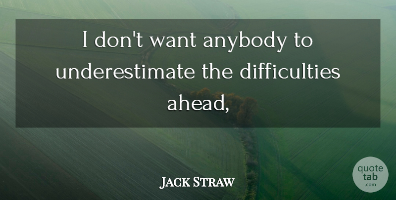 Jack Straw Quote About Anybody: I Dont Want Anybody To...