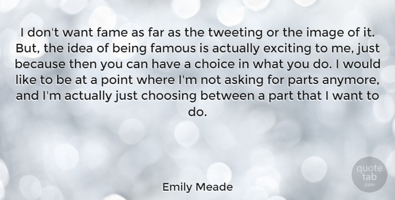 Emily Meade Quote About Asking, Choosing, Exciting, Famous, Far: I Dont Want Fame As...