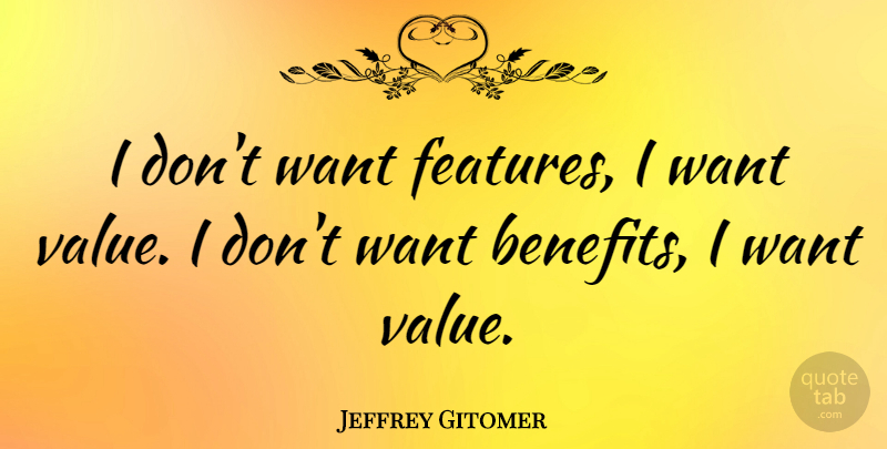 Jeffrey Gitomer Quote About undefined: I Dont Want Features I...