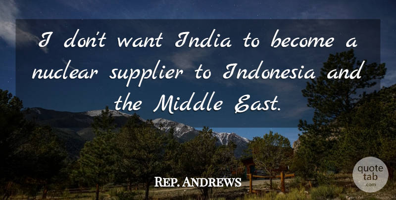 Rep. Andrews Quote About India, Indonesia, Middle, Nuclear: I Dont Want India To...