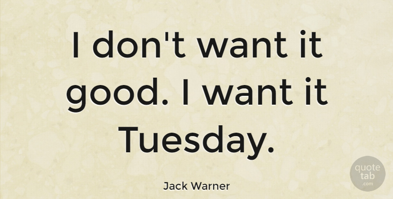 Jack Warner Quote About Good: I Dont Want It Good...