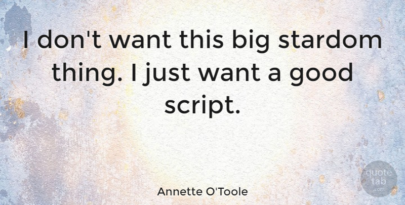 Annette O'Toole Quote About Want, Scripts, Bigs: I Dont Want This Big...