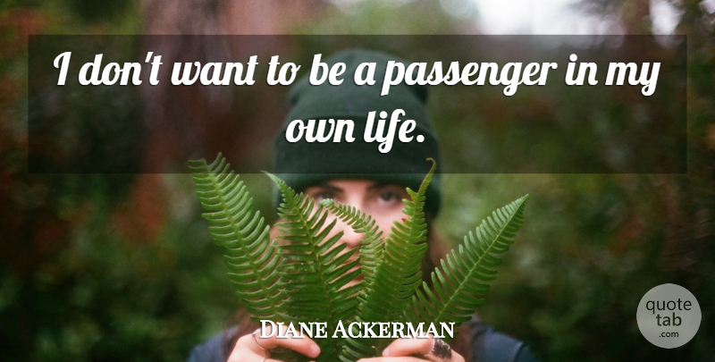 Diane Ackerman Quote About Life, Knowing Who You Are, Want: I Dont Want To Be...