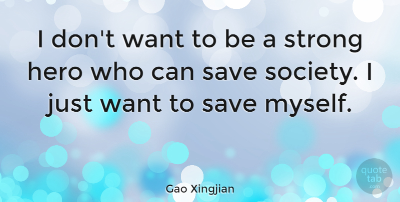 Gao Xingjian Quote About Strong, Hero, Want: I Dont Want To Be...