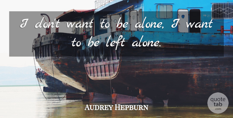Audrey Hepburn Quote About Hilarious, Loneliness, Being Alone: I Dont Want To Be...