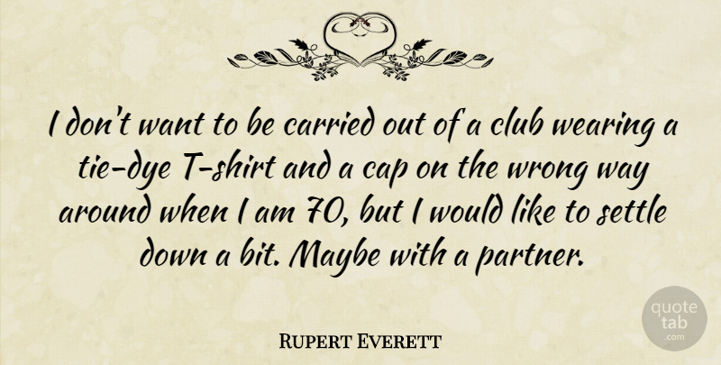 Rupert Everett Quote About Ties, Tie Dye, Clubs: I Dont Want To Be...