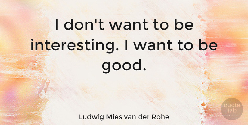 Ludwig Mies van der Rohe Quote About Love, Family, Happiness: I Dont Want To Be...