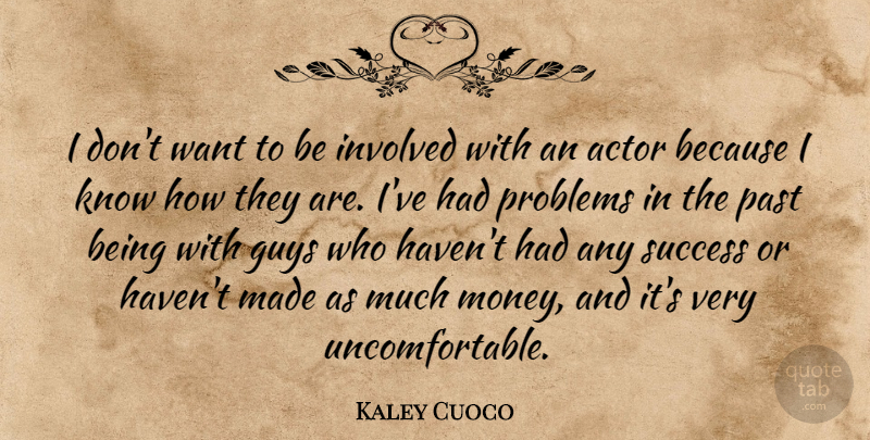 Kaley Cuoco Quote About Guys, Involved, Money, Problems, Success: I Dont Want To Be...