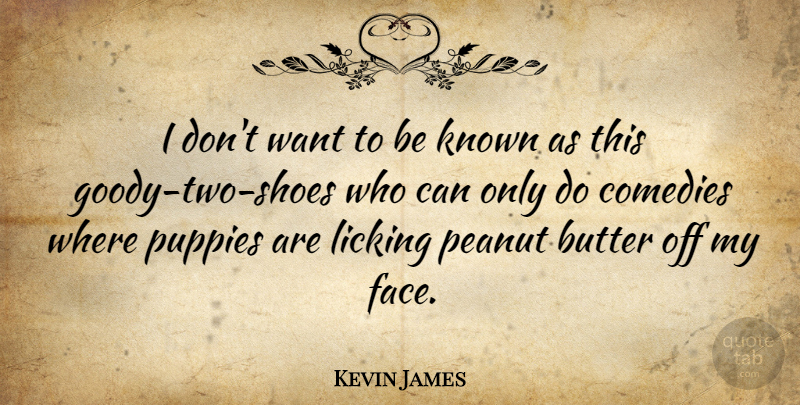 Kevin James Quote About Shoes, Two, Want: I Dont Want To Be...