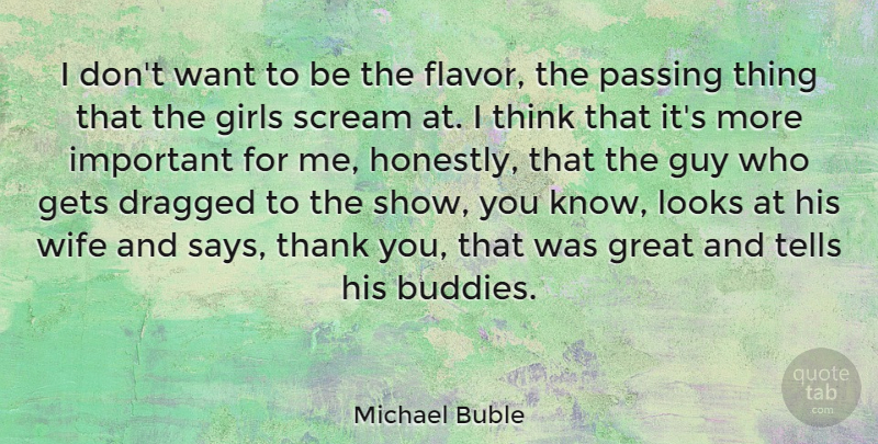 Michael Buble Quote About Thank You, Girl, Thinking: I Dont Want To Be...