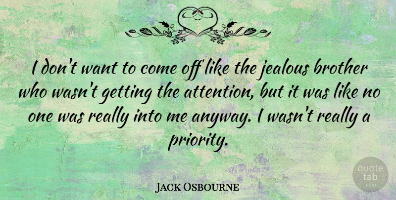 Jack Osbourne Quote About Brother, Jealous, Priorities: I Dont Want To Come...