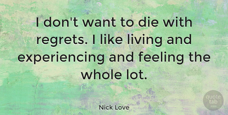 Nick Love Quote About Die: I Dont Want To Die...