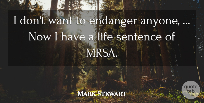 Mark Stewart Quote About Endanger, Life, Sentence: I Dont Want To Endanger...