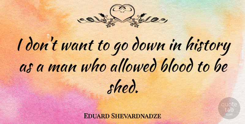 Eduard Shevardnadze Quote About Men, Blood, Want: I Dont Want To Go...