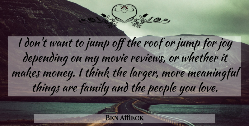 Ben Affleck Quote About Meaningful, Thinking, People: I Dont Want To Jump...