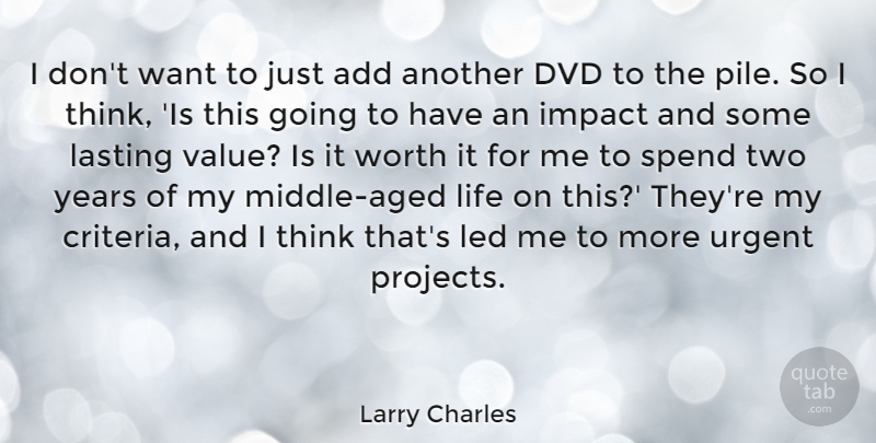 Larry Charles Quote About Add, Dvd, Impact, Lasting, Led: I Dont Want To Just...