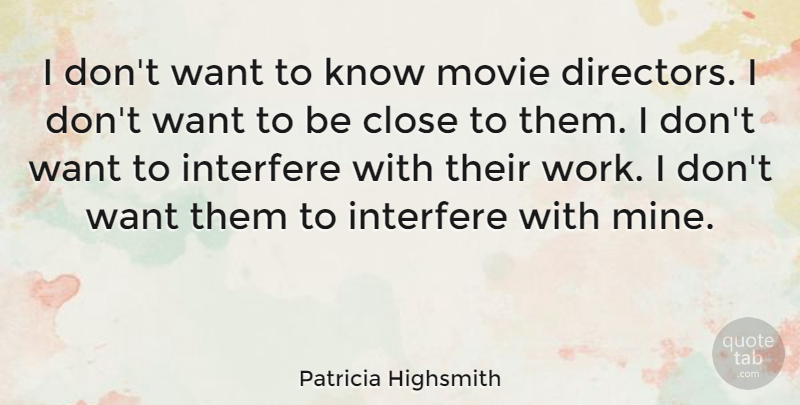 Patricia Highsmith Quote About Want, Directors, Movie Director: I Dont Want To Know...