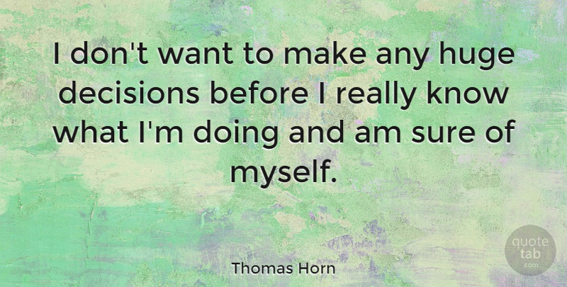 Thomas Horn Quote About Decision, Want, Huge: I Dont Want To Make...