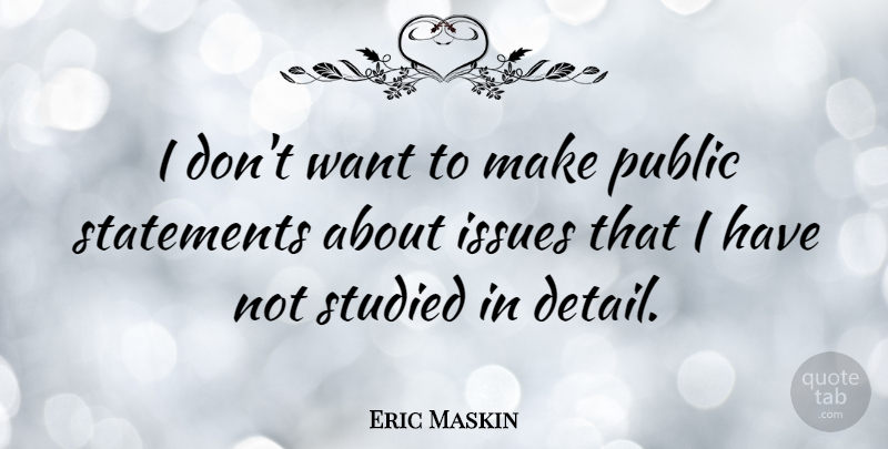 Eric Maskin Quote About Statements, Studied: I Dont Want To Make...