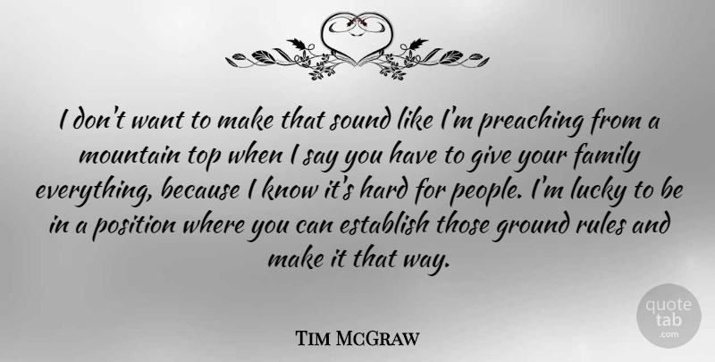 Tim McGraw Quote About Establish, Family, Ground, Hard, Lucky: I Dont Want To Make...