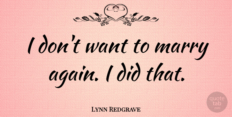 Lynn Redgrave Quote About Want: I Dont Want To Marry...