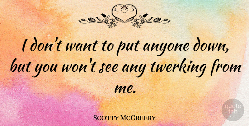 Scotty McCreery Quote About Want, Twerking: I Dont Want To Put...