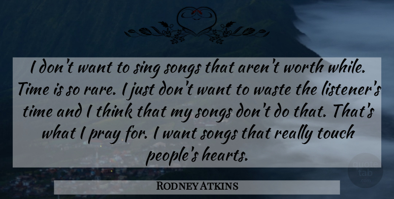 Rodney Atkins Quote About Pray, Sing, Songs, Time, Touch: I Dont Want To Sing...