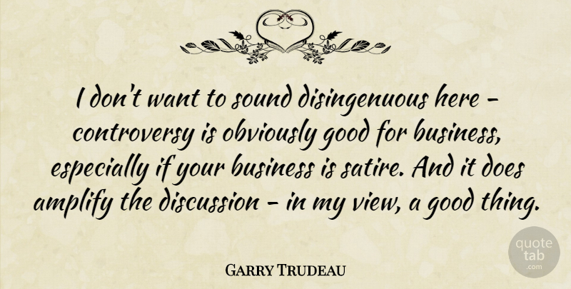Garry Trudeau Quote About Amplify, Business, Discussion, Good, Obviously: I Dont Want To Sound...