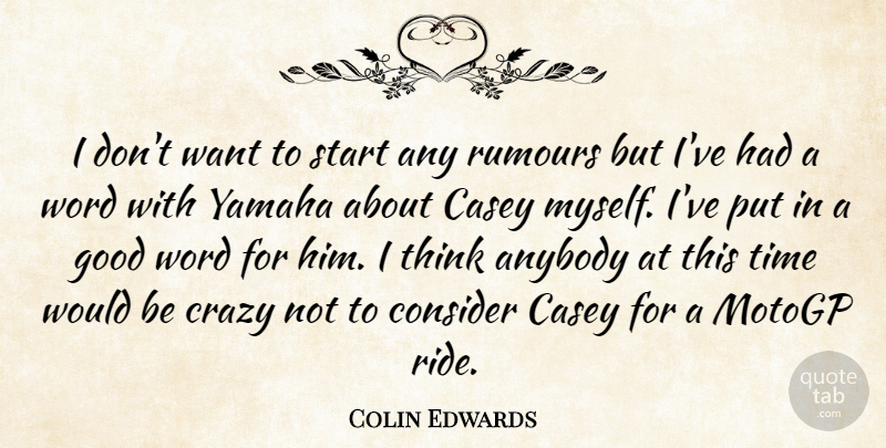 Colin Edwards Quote About Anybody, Casey, Consider, Crazy, Good: I Dont Want To Start...
