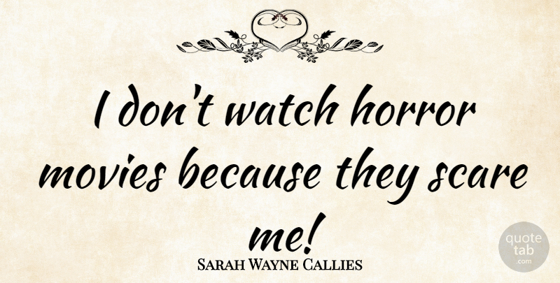 Sarah Wayne Callies Quote About Scare, Watches, Horror: I Dont Watch Horror Movies...