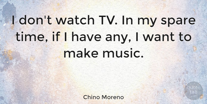 Chino Moreno Quote About Music, Spare, Time: I Dont Watch Tv In...