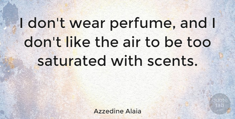 Azzedine Alaia Quote About undefined: I Dont Wear Perfume And...