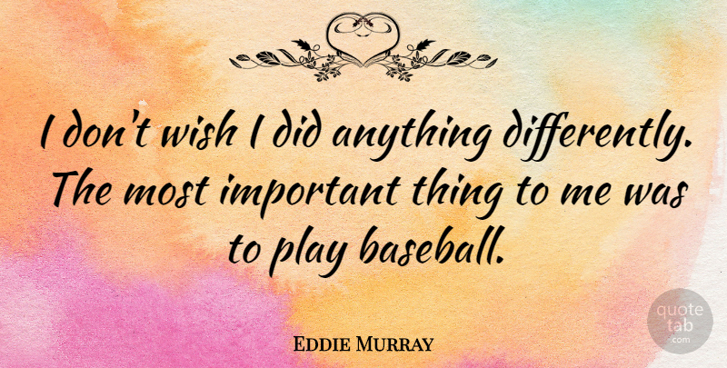 Eddie Murray Quote About undefined: I Dont Wish I Did...