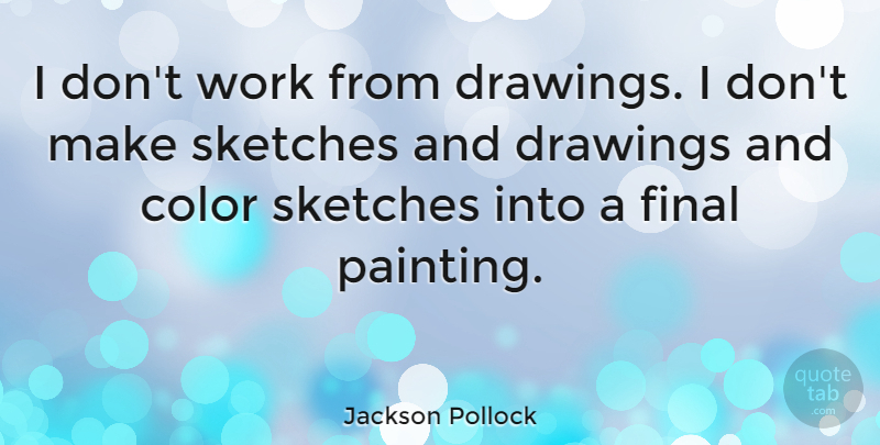 Jackson Pollock Quote About Artist, Color, Drawing: I Dont Work From Drawings...