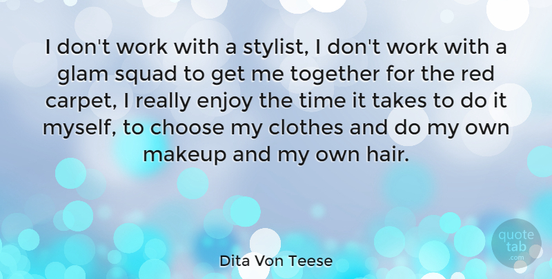Dita Von Teese Quote About Choose, Clothes, Enjoy, Glam, Makeup: I Dont Work With A...
