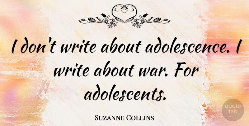 Suzanne Collins Quote About War, Writing, Adolescence: I Dont Write About Adolescence...