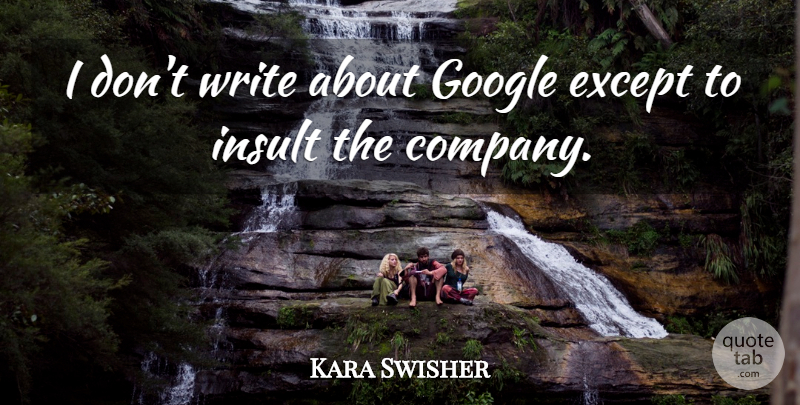 Kara Swisher Quote About Except: I Dont Write About Google...