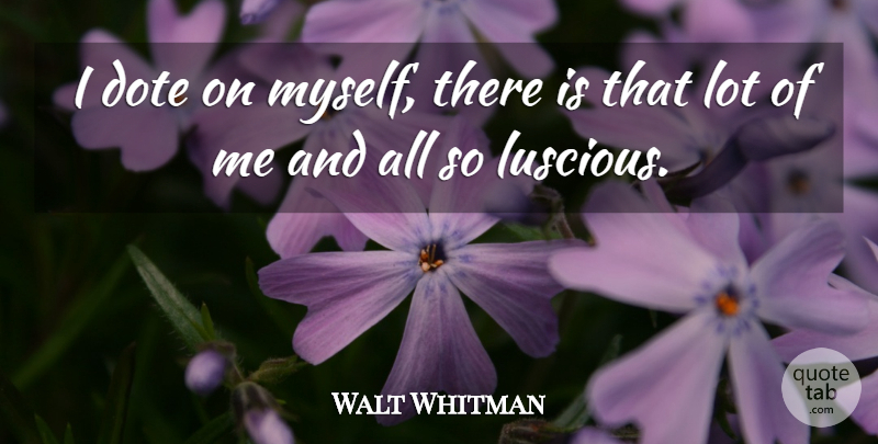 Walt Whitman Quote About undefined: I Dote On Myself There...