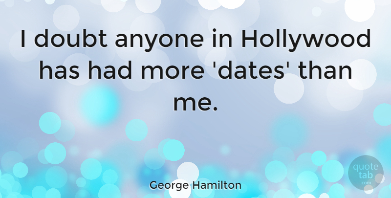 George Hamilton Quote About Doubt, Hollywood: I Doubt Anyone In Hollywood...