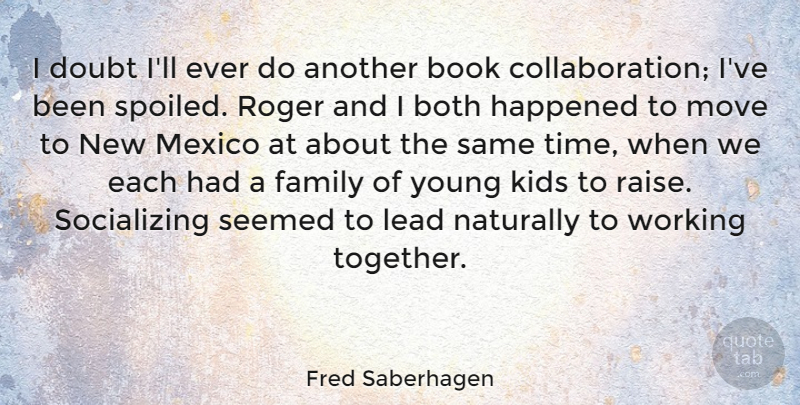 Fred Saberhagen Quote About American Author, Book, Both, Doubt, Family: I Doubt Ill Ever Do...