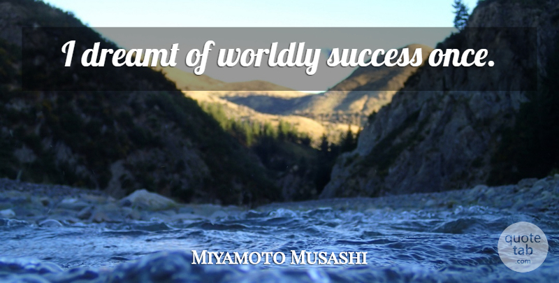 Miyamoto Musashi Quote About Worldly: I Dreamt Of Worldly Success...