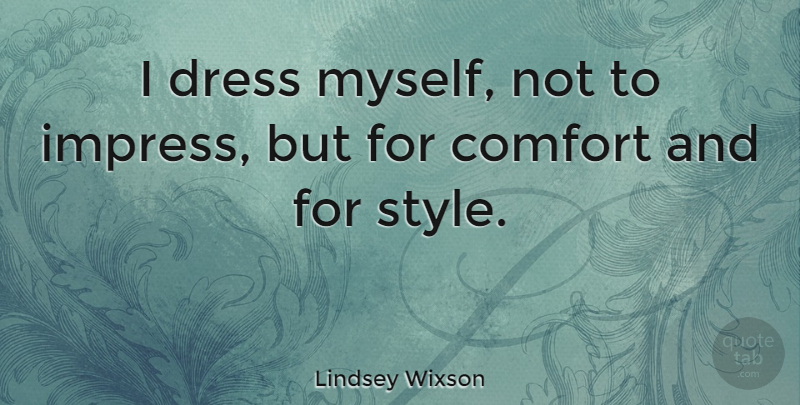 Lindsey Wixson Quote About undefined: I Dress Myself Not To...