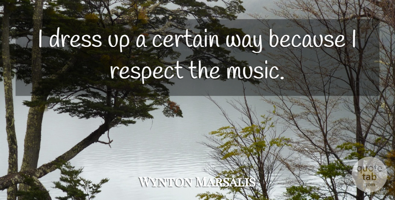 Wynton Marsalis Quote About Respect, Way, Dresses: I Dress Up A Certain...