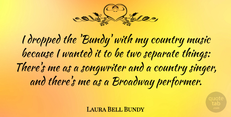 Laura Bell Bundy Quote About Broadway, Country, Dropped, Music, Separate: I Dropped The Bundy With...