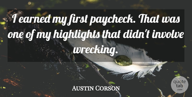 Austin Corson Quote About Earned, Highlights, Involve: I Earned My First Paycheck...
