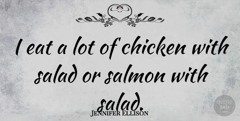 Jennifer Ellison Quote About Salad, Salmon, Chickens: I Eat A Lot Of...