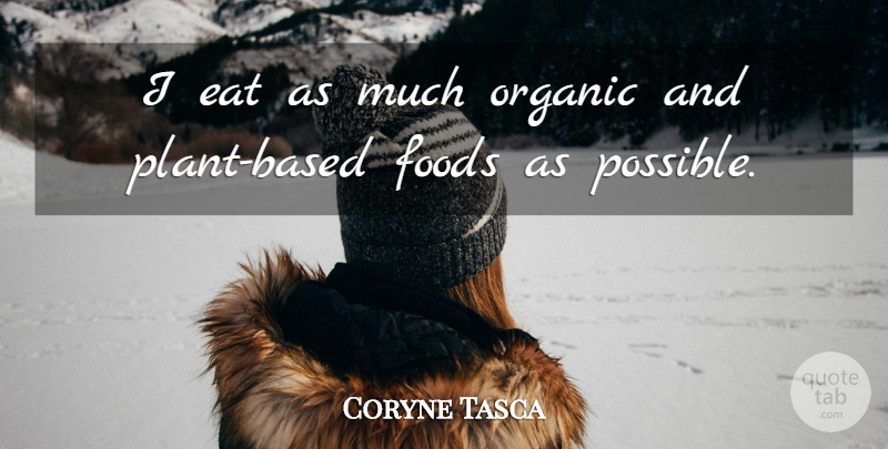 Coryne Tasca Quote About Eat, Foods, Organic: I Eat As Much Organic...