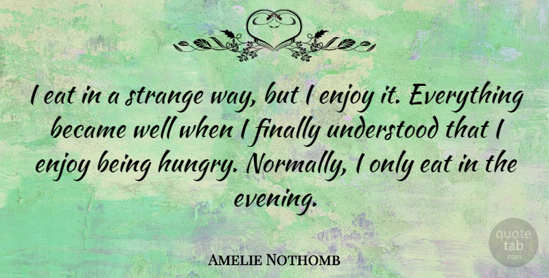 Amelie Nothomb Quote About Way, Evening, Strange: I Eat In A Strange...