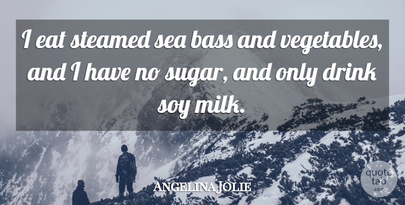Angelina Jolie Quote About Vegetables, Sea, Soy: I Eat Steamed Sea Bass...