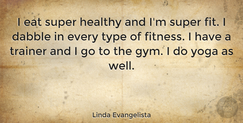 Linda Evangelista Quote About Yoga, Healthy, Fit: I Eat Super Healthy And...